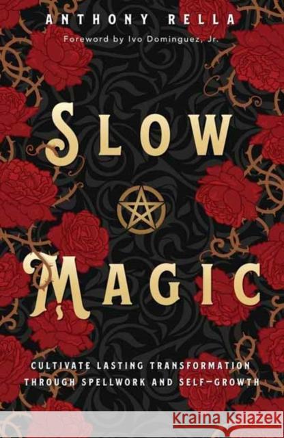 Slow Magic: Cultivate Lasting Transformation through Spellwork and Self-Growth Anthony Rella 9780738777085 Llewellyn Publications