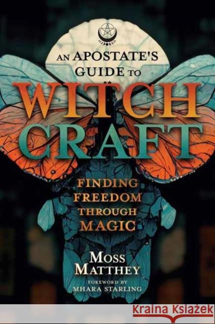 Apostate's Guide to Witchcraft, An: Finding Freedom Through Magic Mhara Starling 9780738777115 Llewellyn Publications