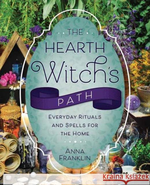 The Hearth Witch's Path: Everyday Rituals and Spells for the Home Anna Franklin 9780738777122 Llewellyn Publications