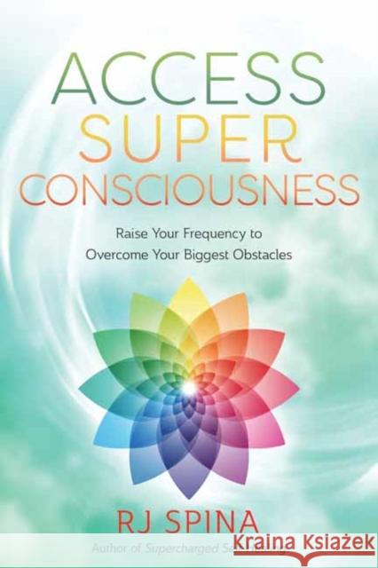 Access Super Consciousness: Raise Your Frequency to Overcome Your Biggest Obstacles Rj Spina 9780738777139 Llewellyn Publications,U.S.