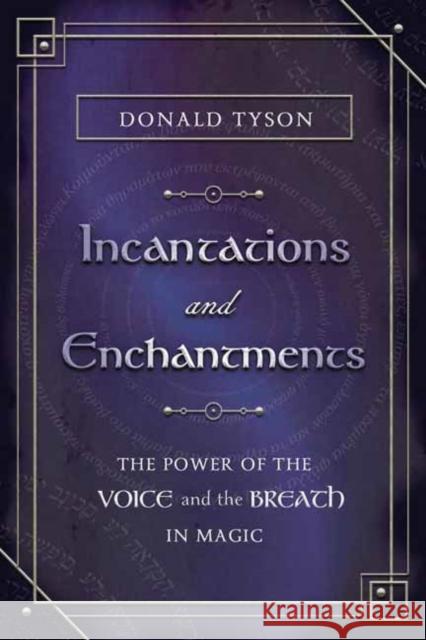 Incantations and Enchantments: The Power of the Voice and the Breath in Magic Donald Tyson 9780738777191