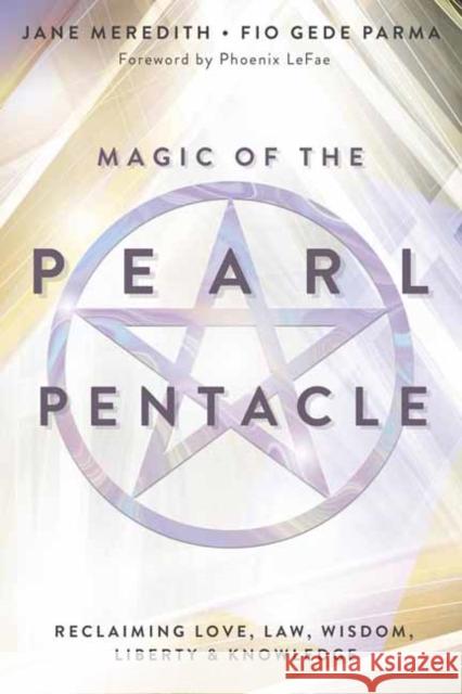 Magic of the Pearl Pentacle: Reclaiming Love, Law, Wisdom, Liberty & Knowledge Fio Gede Parma Jane Meredith Phoenix Lefae 9780738777306 Llewellyn Publications