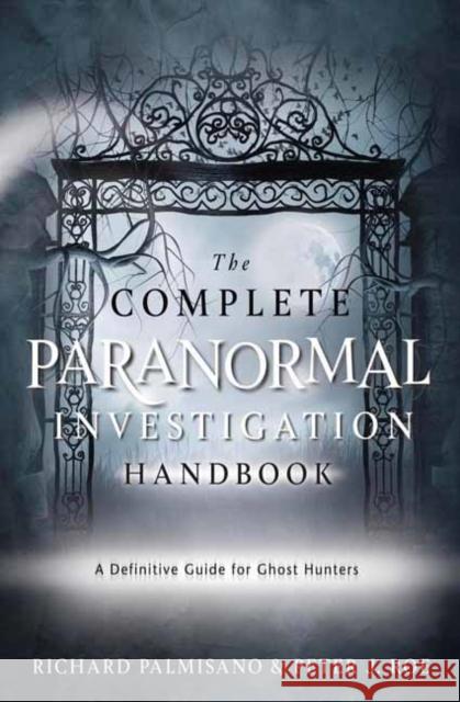 The Complete Paranormal Investigation Handbook: A Definitive Guide for Ghost Hunters Peter J. Roe 9780738777344 Llewellyn Publications