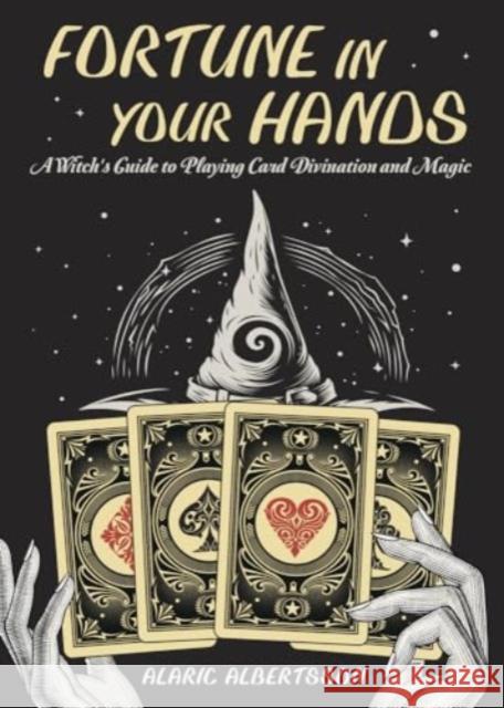 Fortune in Your Hands: A Witch's Guide to Playing Card Divination and Magic Alaric Albertsson 9780738777894 Llewellyn Publications