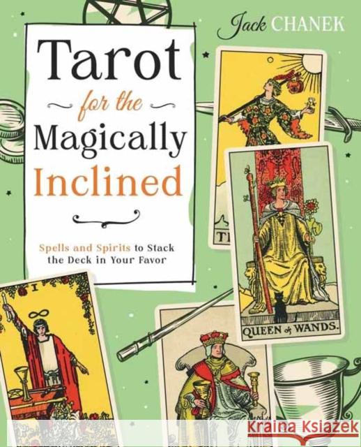 Tarot for the Magically Inclined: Spells and Spirits to Stack the Deck in Your Favor Jack Chanek 9780738778013 Llewellyn Publications