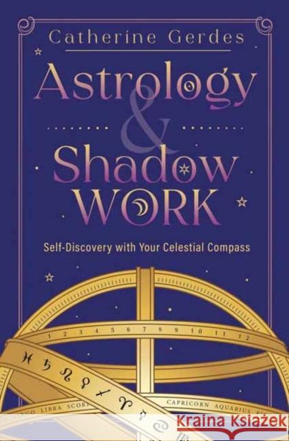 Astrology & Shadow Work: Self-Discovery with Your Celestial Compass Catherine Gerdes 9780738778921 Llewellyn Publications,U.S.