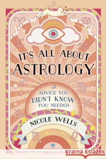 It's All About Astrology: Advice You Didn't Know You Needed Nicole Wells 9780738778945 Llewellyn Publications
