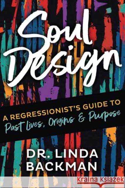Soul Design: A Regressionist's Guide to Past Lives, Origin, and Purpose Linda Backman 9780738779201 Llewellyn Publications
