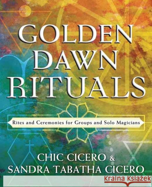 Golden Dawn Rituals: Rites and Ceremonies for Groups and Solo Magicians Sandra Tabatha Cicero 9780738779263