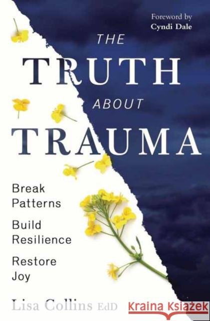 The Truth about Trauma: Break Patterns, Build Resilience, and Restore Joy Lisa Collins 9780738779294 Llewellyn Publications