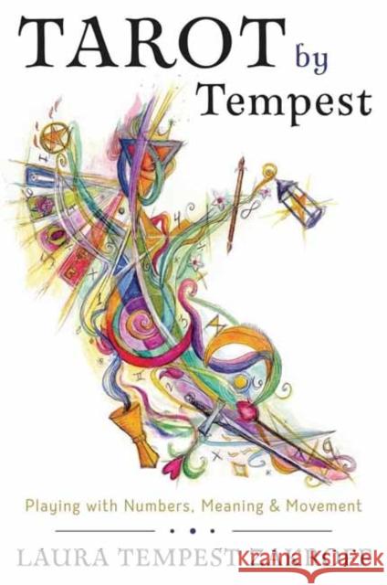 Tarot by Tempest: Playing with Numbers, Meaning, and Movement Laura Tempest Zakroff 9780738779461