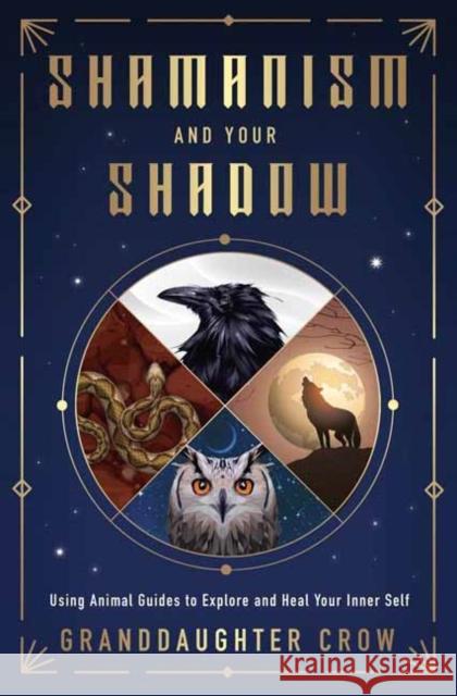Shamanism and Your Shadow: Using Animal Guides to Explore and Heal Your Inner Self Granddaughter Crow 9780738779775 Llewellyn Publications