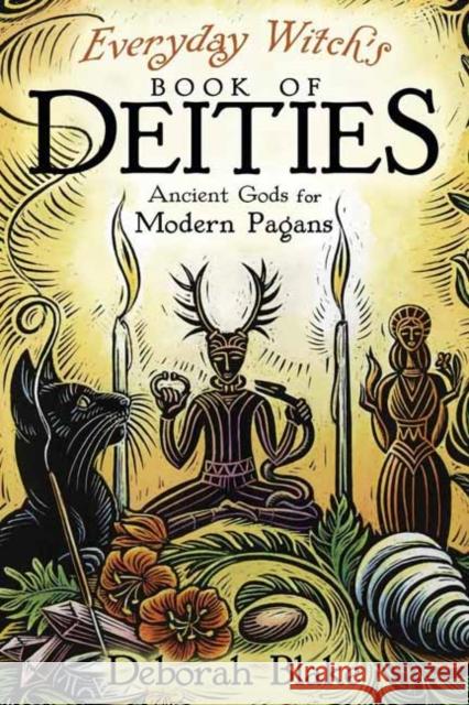 Everyday Witch's Book of Deities: Ancient Gods for Modern Pagans Deborah Blake 9780738780320