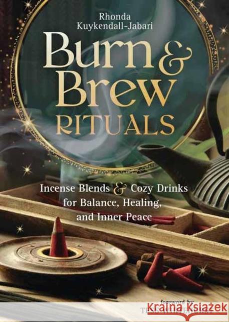 Burn and Brew Rituals: Incense Blends and Cozy Drinks for Balance, Healing, and Inner Peace Tess Whitehurst 9780738782362
