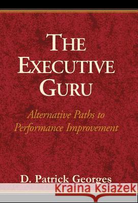 The Executive Guru: Alternative Paths to Performance Improvement Georges, D. Patrick 9780738801254