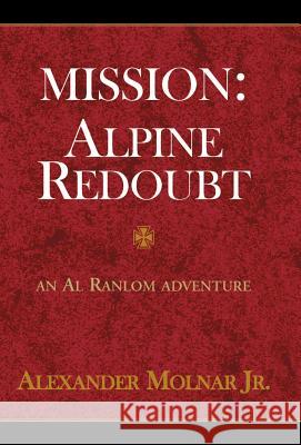 Mission: Apline Redoubt Molnar, Alexander, Jr. 9780738802411 Xlibris Corporation