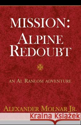 Mission: Apline Redoubt Molnar, Alexander, Jr. 9780738802428 Xlibris Corporation