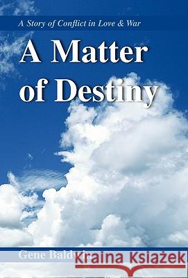 A Matter of Destiny: A Story of Conflict in Love & War Baldwin, Gene 9780738802718