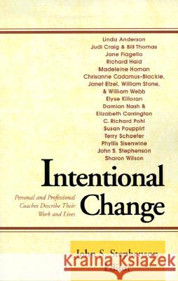 Intentional Change: Personal and Professional Coaches Describe Their Work and Lives John S Stephenson, Ph.D. 9780738807973