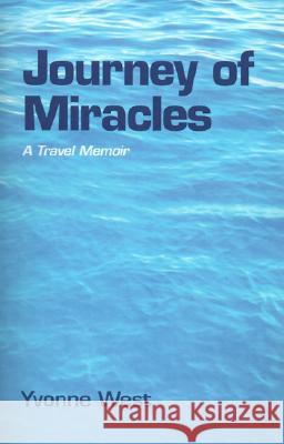 Journey of Miracles: A Travel Memoir Yvonne West 9780738808765 Xlibris Us