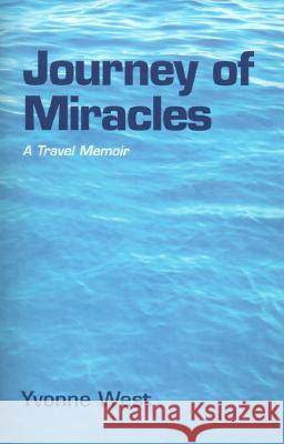 Journey of Miracles: A Travel Memoir Yvonne West 9780738808772 Xlibris Us