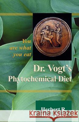 Dr. Vogt's Phytochemical Diet: You Are What You Eat Vogt, Herbert R. 9780738809250