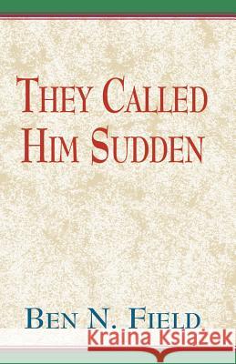 They Called Him Sudden Ben N. Field 9780738809397 Xlibris Corporation