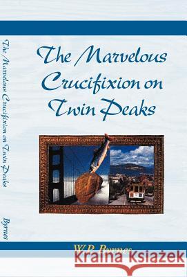 The Marvelous Crucifixion on Twin Peaks W. P. Byrnes 9780738812069