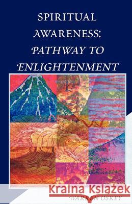 Spiritual Awareness: Pathway to Enlightenment Warren Oskey 9780738812632 Xlibris Corporation