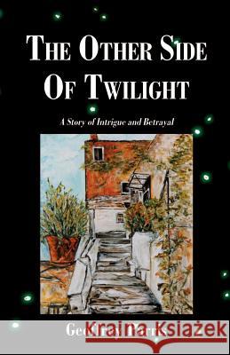 The Other Side of Twilight: A Story of Intrigue and Betrayal Parris, Geoffrey 9780738812793 Xlibris Corporation