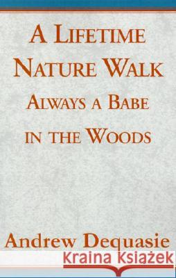 A Lifetime Nature Walk: Always a Babe in the Woods Andrew Dequasie   9780738812809 Xlibris