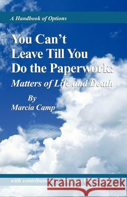 You Can't Leave Till You Do the Paperwork:: Matters of Life and Death Camp, Marcia 9780738813578