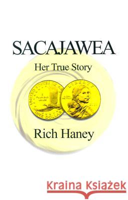 Sacajawea: Her True Story Rich Haney 9780738814018