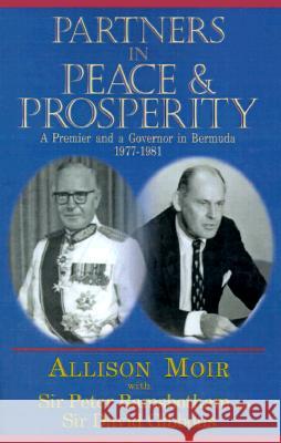 Partners in Peace and Prosperity: A Premier and a Governer in Bermuda, 1977-1981 Allison Moir, Sir Peter Ramsbotham, Sir David Gibbons 9780738814070