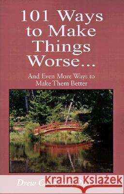 101 Ways to Make Things Worse...: And Even More Ways to Make Them Better Drew Cangelosi, Ph.D. 9780738815411