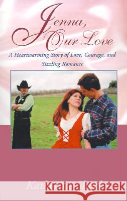 Jenna, Our Love: A Heartwarming Story of Love, Courage, and Sizzling Romance Katherine Shuck 9780738817736