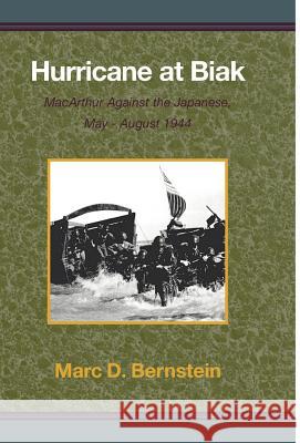 Hurricane at Biak: MacArthur Against the Japanese, May-August 1944 Bernstein, Marc D. 9780738818405