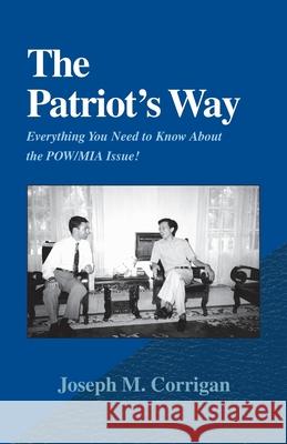 The Patriot's Way: Everything You Need to Know about the POW/MIA Issue! Corrigan, Joseph M. 9780738819037 Xlibris Corporation