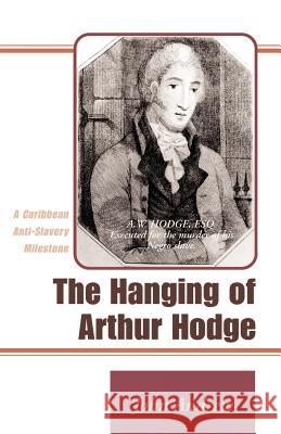 The Hanging of Arthur Hodge: A Caribbean Anti-Slavery Milestone Andrew, John 9780738819310