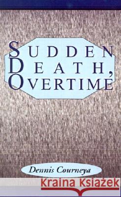 Sudden Death, Overtime Dennis Courneya 9780738819921 Xlibris