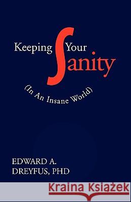 Keeping Your Sanity: Practical Essays for Your Psychological Well-Being Dreyfus, Edward a. 9780738822075