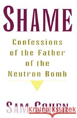 Shame: Confessionas of the Father of the Neutron Bomb Sam Cohen 9780738822303 Xlibris