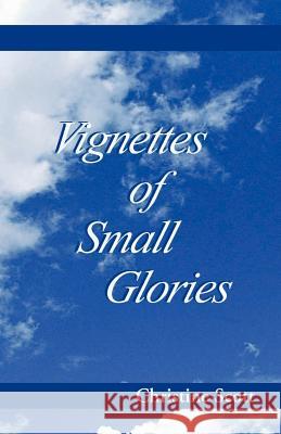 Vignettes of Small Glories Christine Scott 9780738822570 Xlibris Corporation