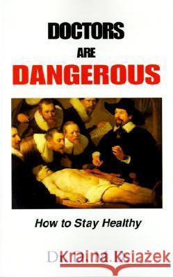 Doctors Are Dangerous: How to Stay Healthy Dr D, Dr D D 9780738823034 Xlibris