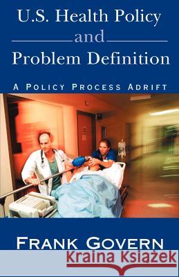 U.S. Health Policy and Problem Definition: A Policy Process Adrift Govern, Frank 9780738823423