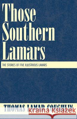 Those Southern Lamars: The Stories of Five Illustrious Lamars Thomas Lamar Coughlin 9780738824109