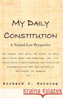 My Daily Constitution: A Natural Law Perspective Rolwing, Richard J. 9780738825274 XLIBRIS CORPORATION