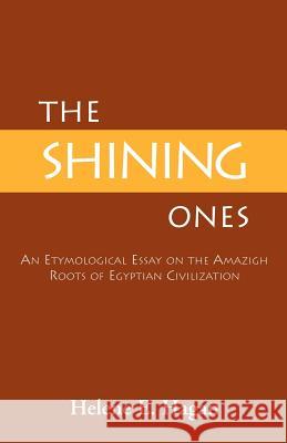 The Shining Ones: An Etymological Essay on the Amazigh Roots of Egyptian Civilization Hagan, Helene E. 9780738825670 Xlibris Corporation