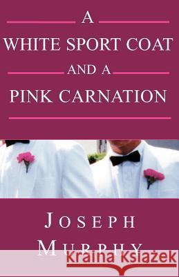 A White Sport Coat and a Pink Carnation Joseph J. Murphy 9780738827148 Xlibris Corporation