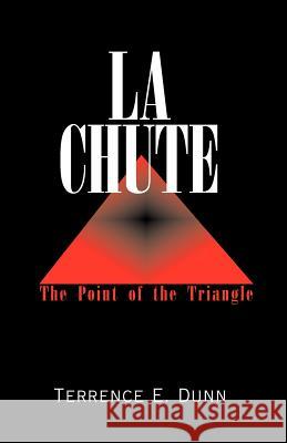 La Chute: The Point of the Triangle Dunn, Terrence E. 9780738827315 Xlibris Corporation